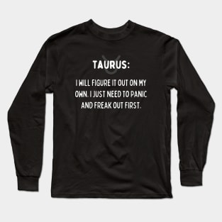 Taurus Zodiac signs quote - I will figure it out on my own. I just need to panic and freak out first Long Sleeve T-Shirt